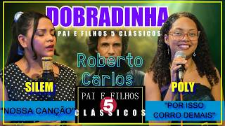 SÓ ROBERTO CARLOS - Dobradinha especial Pai e filhos 5 Clássicos