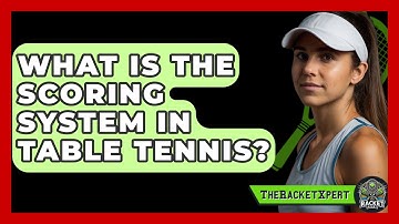 What Is The Scoring System In Table Tennis? - The Racket Xpert