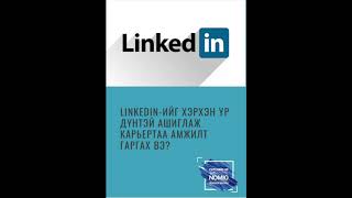 Linkedin - ийг хэрхэн үр дүнтэй ашиглаж карьертаа амжилт гаргах вэ?