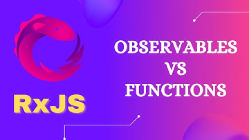 7. Observables vs Functions. Understand the similarities & differences between them - RxJS.