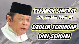 CERAMAH SINGKAT ALM. KH ZAINUDDIN MZ ‼️ DZOLIM TERHADAP DIRI SENDIRI
