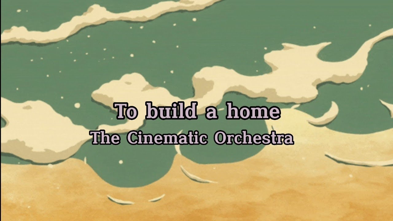 To build a homeThe Cinematic Orchestra