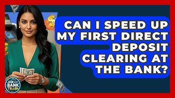 Can I Speed Up My First Direct Deposit Clearing At The Bank? - Ask Your Bank Teller