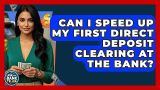 Can I Speed Up My First Direct Deposit Clearing At The Bank? - Ask Your Bank Teller