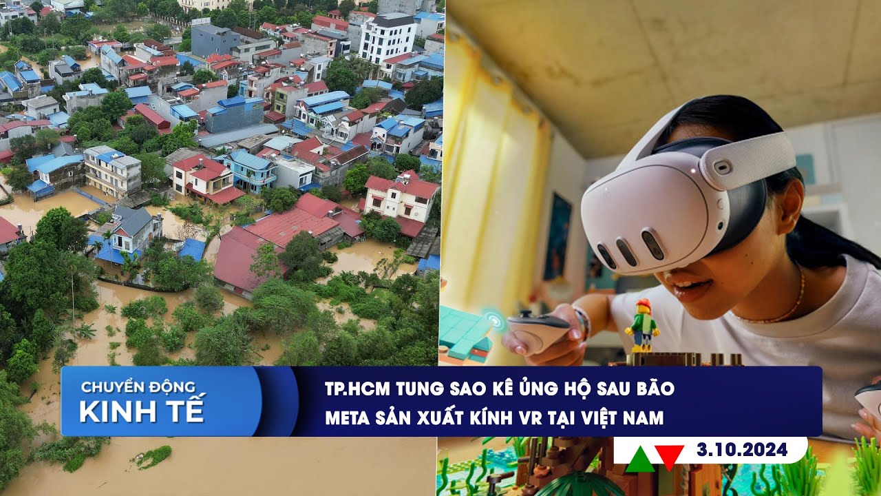 CHUYỂN ĐỘNG KINH TẾ 3/10: TP.HCM tung sao kê ủng hộ sau bão | Meta sản xuất kính VR tại Việt Nam