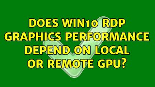 Does Win10 RDP graphics performance depend on local or remote GPU (2 Solutions!!)