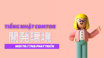 Tiếng nhật comtor | MÔI TRƯỜNG PHÁT TRIỂN