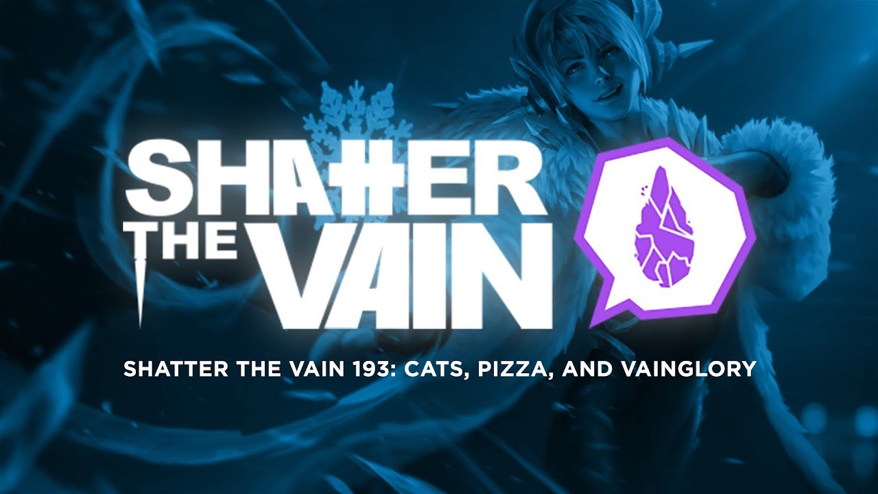 Shatter The Vain 193: Cats, Pizza, And Vainglory