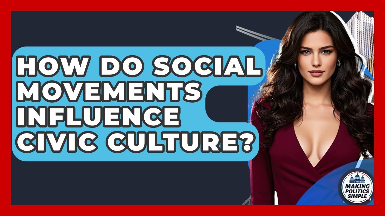 How Do Social Movements Influence Civic Culture? - Making Politics Simple