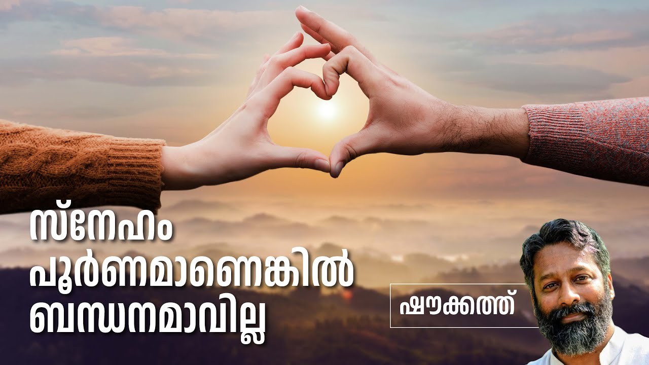 സ്നേഹം പൂർണ്ണമാണെങ്കിൽ ബന്ധനമാവില്ല | ഷൗക്കത്ത്