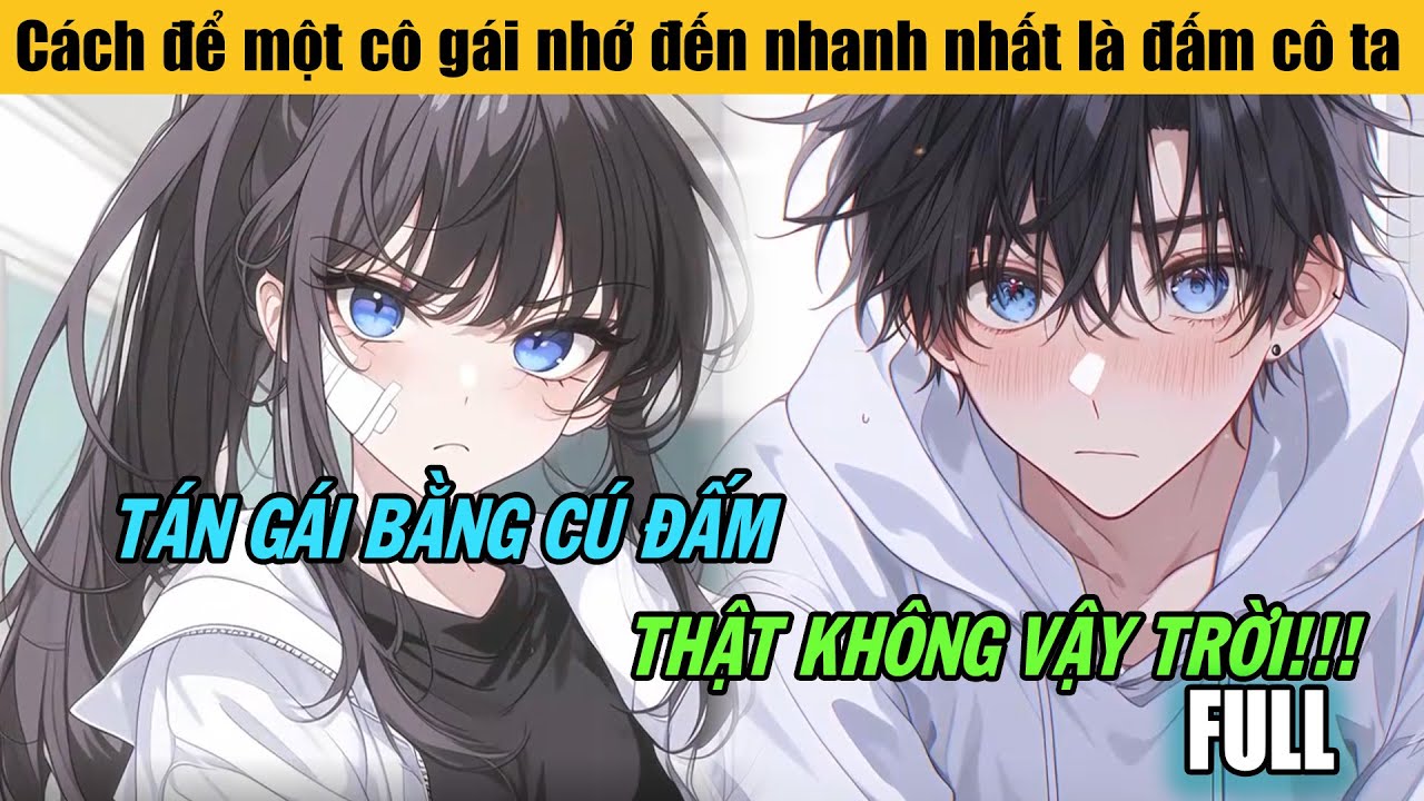 Full |Cách để một cô gái nhớ đến nhanh nhất là đấm cô ta???