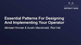 Essential Patterns For Designing And Implementing Your Operator - Michael Hrivnak & Austin Macdonald