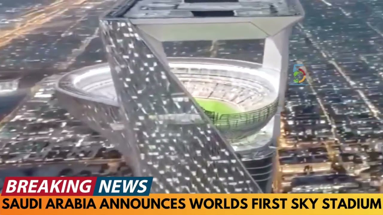 SAUDI ARABIA ANNOUNCES WORLDS FIRST SKY STADIUM IN PREPARATION FOR