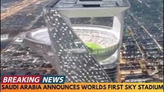 SAUDI ARABIA ANNOUNCES WORLDS FIRST SKY STADIUM IN PREPARATION FOR WORLD CUP 2034