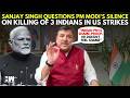 "PM Is Shame-Proof": Sanjay Singh Questions PM Modi's Silence On Killing Of 3 Indians In US Strikes