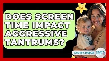 Does Screen Time Impact Aggressive Tantrums? - Raising A Toddler