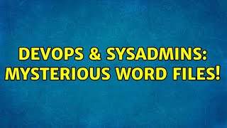 DevOps & SysAdmins: Mysterious Word files!