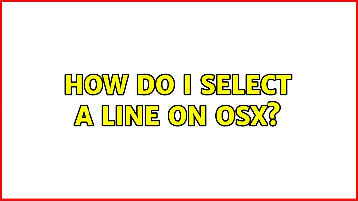 How do I select a line on OSX? (7 Solutions!!)