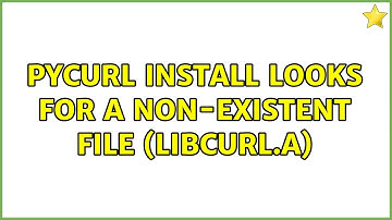 pycurl install looks for a non-existent file (libcurl.a)