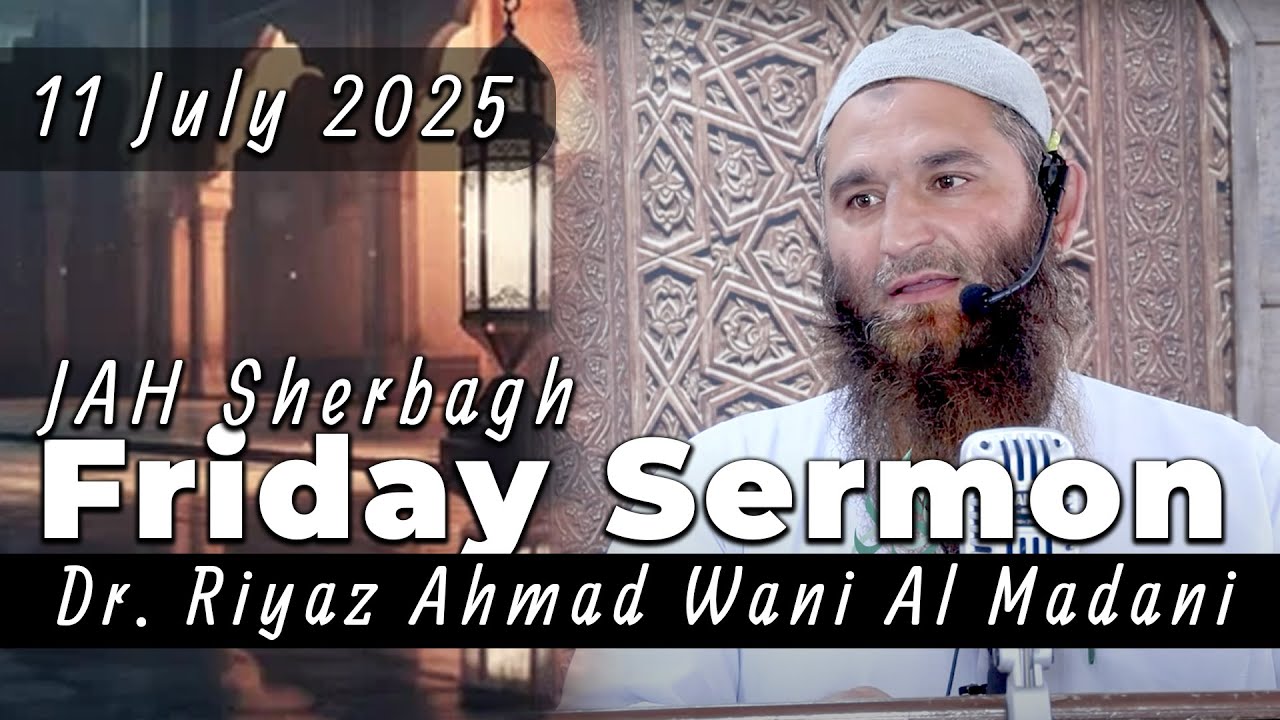 Dr Riyaz Ahmad Wani Al Madani || Jumu'a Khutba || JAH Sherbagh || 11 July 2025