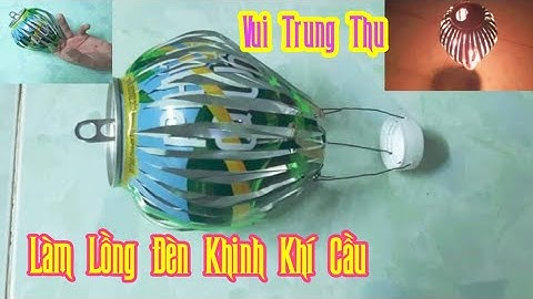 Làm Lồng Đèn Khinh Khí Cầu Bằng Lon Nước Ngọt Vui Trung Thu.