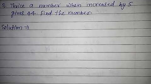 Thrice a number when increased by 5 gives 44. Find the number.