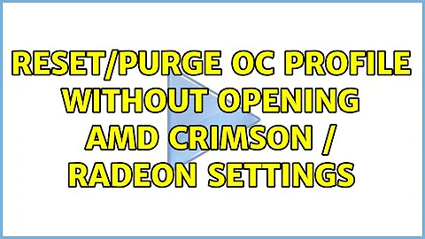 Reset/purge OC profile without opening AMD crimson / radeon settings