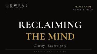 Reclaiming the Mind — Clarity & Sovereignty Field | Proxy Code