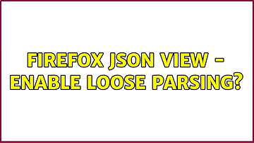Firefox JSON View - Enable loose parsing?