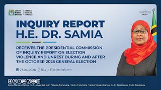 PRESIDENT SAMIA RECEIVES INQUIRY REPORT ON 2025 ELECTION VIOLENCE IN TANZANIA