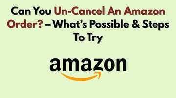 Can You Un-Cancel An Amazon Order? – What’s Possible & Steps To Try