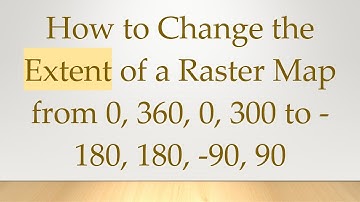 How to Change the Extent of a Raster Map from 0, 360, 0, 300 to -180, 180, -90, 90