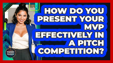 How Do You Present Your MVP Effectively In A Pitch Competition? - Founders Supporting Founders