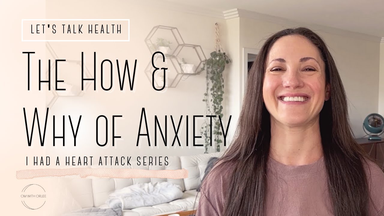 The How & Why of Anxiety - I Had a Heart Attack Series | Om With Orlee