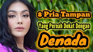Download Lagu 8 PRIA TAMPAN YANG PERNAH DEKAT DENGAN DENADA DAN MANTAN PACAR DENADA MP3