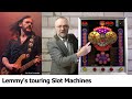 Lemmy’s touring slot machines