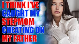I think I’ve caught my stepmom cheating on my father_Reddit Stories