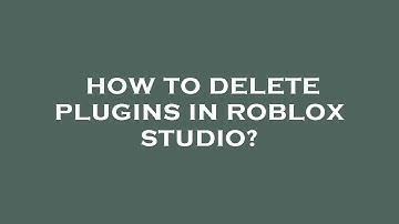 How to delete plugins in roblox studio?