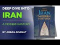 Iran:A Modern History by Abbas Amanat - From Safavid Empire to Islamic Republic(1501-1989)|Deep Dive