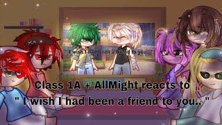 Class 1-A + AllMight reacts to “ I wish I had been a friend to you.. “ || Part two || Platonic BkDk