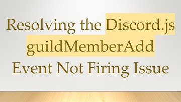 Resolving the Discord.js guildMemberAdd Event Not Firing Issue