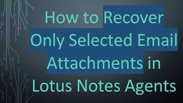 How to Recover Only Selected Email Attachments in Lotus Notes Agents