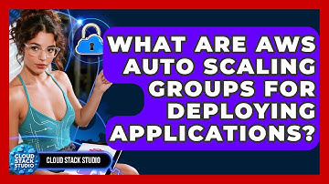 What Are AWS Auto Scaling Groups For Deploying Applications? - Cloud Stack Studio