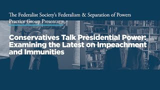 Conservatives Talk Presidential Power: Examining the Latest on Impeachment and Immunities