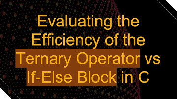 Evaluating the Efficiency of the Ternary Operator vs If-Else Block in C
