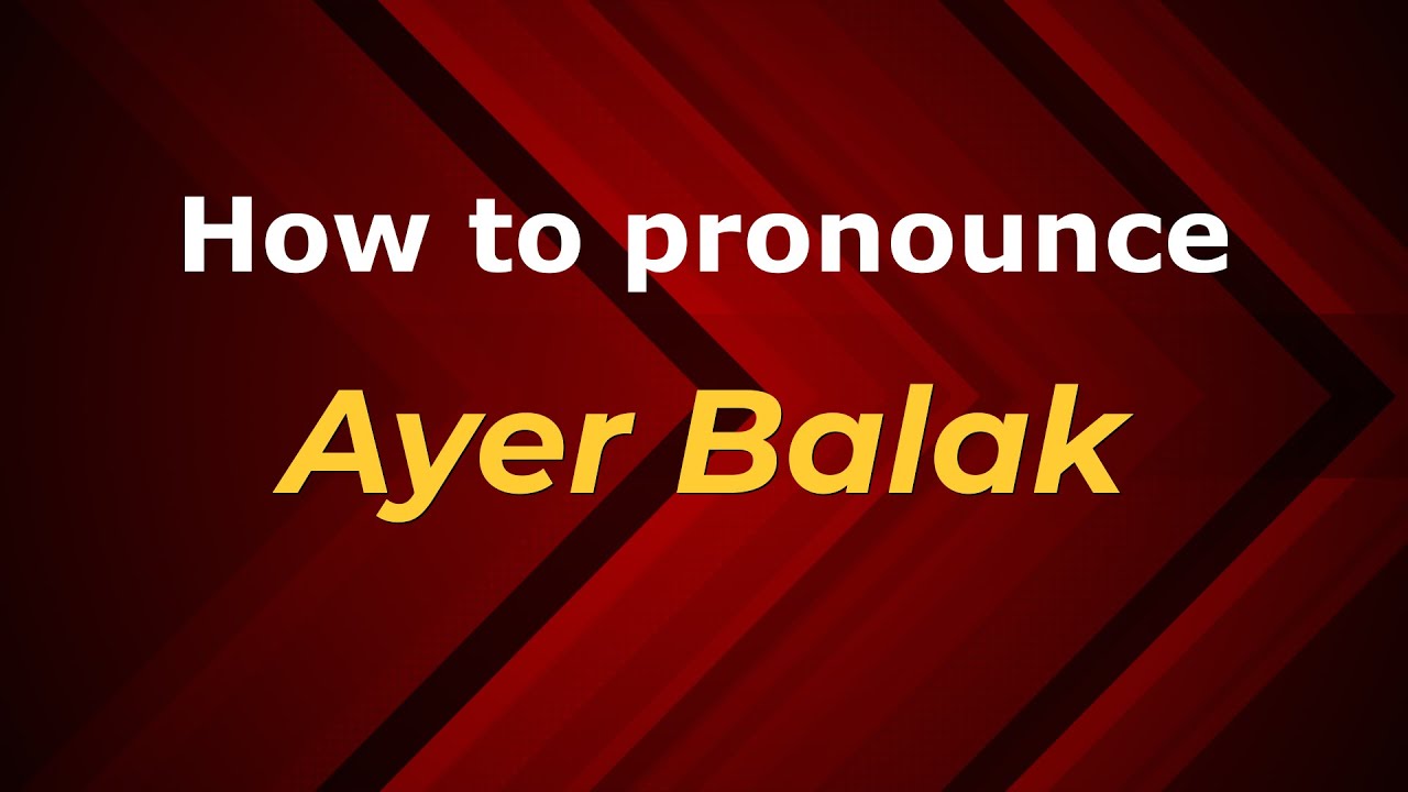 How to pronounce Ayer Balak in Malaysia? Malaysian pronunciation of Ayer Balak - Pronounce Names