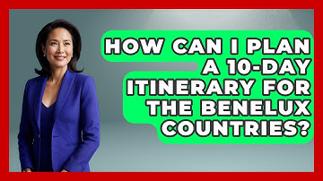 How Can I Plan a 10-Day Itinerary for the Benelux Countries? | Exploring The Benelux