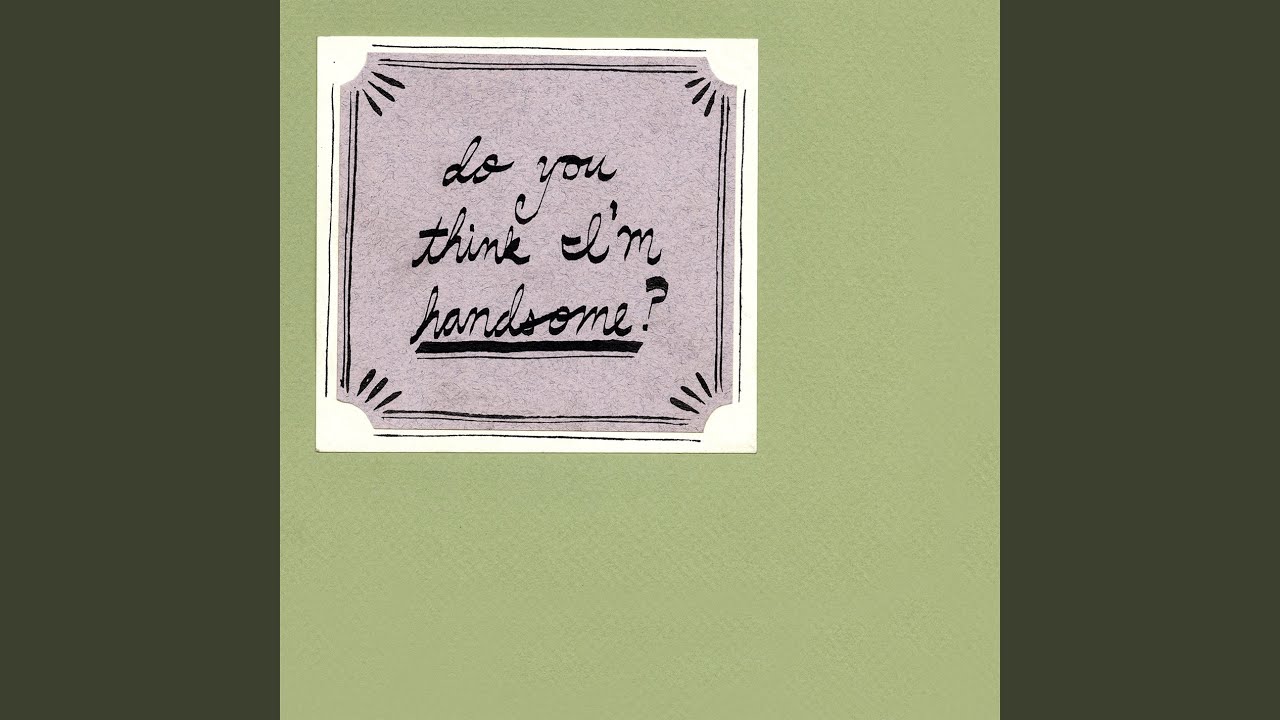 do you think I'm handsome?