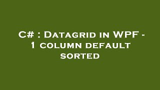 C# : Datagrid in WPF - 1 column default sorted