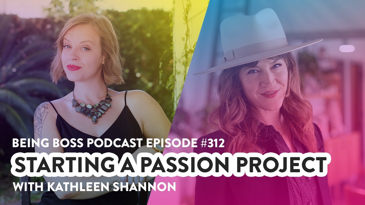 Starting a Passion Project with Kathleen Shannon | Being Boss Podcast - Full Episode